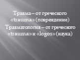 Травма – от греческого «trauma» (повреждение) Травматология – от греческого «trauma» и «logos» (наука)