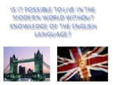 Is it possible to live in the modern world without knowledge of the English language?