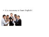 It is nessesery to learn English!