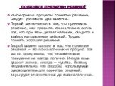 Подходы к принятию решений. Рассматривая процессы принятия решений, следует учитывать два момента. Первый заключается в том, что принимать решения, как правило, сравнительно легко. Все, что при этом делает человек, сводится к выбору направления действий. Трудно принять хорошее решение. Второй момент