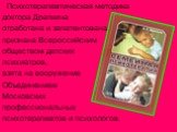 Психотерапевтическая методика доктора Драпкина отработана и запатентована, признана Всероссийским обществом детских психиатров, взята на вооружение Объединением Московских профессиональных психотерапевтов и психологов.