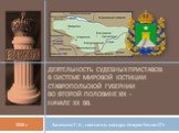 Деятельность судебных приставов в системе мировой юстиции Ставропольской губернии во второй половине XIX - начале XX вв. Васильева Е. И., соискатель кафедры Истории России СГУ. 2008 г.