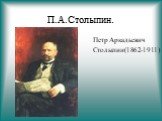 П.А.Столыпин. Петр Аркадьевич Столыпин(1862-1911)