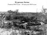 Курская битва 5 июля 1943 года – 23 августа 1943 года