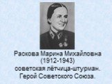 Раскова Марина Михайловна (1912-1943) советская лётчица-штурман. Герой Советского Союза.