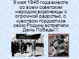 9 мая 1945 года вместе со всем советским народом воронежцы с огромной радостью, с чувством гордости за свою Родину встретили День Победы!!!