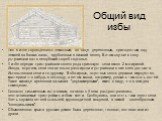 Общий вид избы. Пол в избе порою делался земляным, но чаще - деревянным, приподнятым над землей на балках-лагах, врубленных в нижний венец. В этом случае в полу устраивали лаз в неглубокий погреб-подполье. К избе нередко пристраивали своего рода прихожую - сени около 2 м шириной. Иногда, впрочем, се