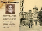 Улица Короленко. В.Г.Короленко. Впервые приехал в Одессу в 1893, возвращаясь из Армении, и пробыл всего три дня. Следующий приезд состоялся в 1897, жил в гостинице «Крымская». Вновь посетил Одессу в 1908 и 1918