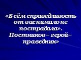 «В сём справедливость от вас нимало не пострадала». Постников – герой–праведник»