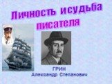 Личность и судьба писателя. ГРИН Александр Степанович