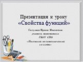 Презентация к уроку «Свойства функций». Галушка Ирина Ивановна учитель математики ГБОУ СПО «Псковский политехнический колледж»