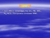 Дано:ABCD-тетраэдр, K DC, M ABC, N ACD. Построить сечение MNK. Задача №3