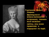 Гортензія Лепот (перша французька жінка-математик і астроном), іменем якої названо квітку, яку вона привезла з подорожі по Індії.