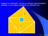 Квадрат со стороной с состоит из четырех треугольников с катетами a и b и одного квадрата со стороной b-a. с