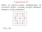 Упражнение 30. Имеет ли шестиугольник, изображенный на клетчатой бумаге, клетками которой являются квадраты, центр симметрии?