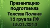 Презентацию подготовила Толстая Полина 12 группа ПФ 15.01.2014