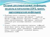 Острые респираторные инфекции, их роль в патологии (ОРЗ, грипп, аденовирусная инфекция). Проблема гриппа и сходных с ним острых респираторных вирусных заболеваний -- наиболее важная в инфекционной патологии человека, т. к. это самые распространенные заболевания, наносящие огромный урон здоровью насе