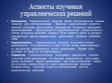 Аспекты изучения управленческих решений. Значимость. Управленческие решения имеют исключительно важное значение для всей организации. Принятие таких решений является главным аспектом деятельности руководства. Основным критерием организационной эффективности и управленческого успеха является список у