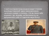 Советская пропаганда создала вокруг Сталина полубожественный ореол непогрешимого «великого вождя и учителя». Он не ставил себя наравне с др. людьми, он был выше их, он приравнивал себя к Создателю мира (Богу). Культ личности