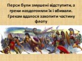 Перси були змушені відступити, а греки наздогоняли їх і вбивали. Грекам вдалося захопити частину флоту