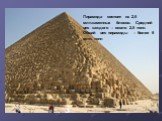 Пирамида состоит из 2,5 млн.каменных блоков. Средний вес каждого – около 2,5 тонн. Общий вес пирамиды – более 6 млн. тонн