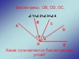 Какие лучи являются биссектрисами углов? 1 ∠1=∠2=∠3=∠4 2 3 4 Е. Биссектрисы: ОВ, ОD, ОС.