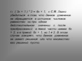 4) ( 3х + 1 ) * 2 = 6х + 1, х Є R. Легко убедиться в том, что данное уравнение не обращается в истинное числовое равенство ни при одном действительном значении х: после преобразований в левой части имеем 6х + 2, а в правой 6х + 1, но 1 ≠ 2. В этом случае говорят, что данное уравнение не имеет решени