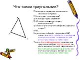 Что такое треугольник? В А С. Посмотрите на рисунок и ответьте на несколько вопросов: 1) Что изучает планиметрия? 2) Какая фигура изображена? 3) Из каких элементов состоит многоугольник? 3) Сколько у многоугольника углов, вершин и сторон ? Итак, На рисунке изображён треугольник АВС, значит это часть