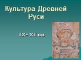 Культура Древней Руси. IX- XI вв