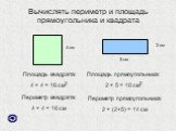 Вычислять периметр и площадь прямоугольника и квадрата. 4 см 5 см 2 см. Площадь квадрата: 4 × 4 = 16 см2. Периметр квадрата: 4 × 4 = 16 см. Площадь прямоугольника: 2 × 5 = 10 см2. Периметр прямоугольника: 2 × (2+5) = 14 см