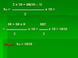 2 x 19 + 36(10 – 1) S10 = x 10 = 2 38 + 36 x 9 362 = x 10 = x 10 = 1810 2 2 Ответ: S10 = 1810