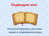 Подведем итог. Назовите функции русского языка в современном мире.