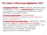 Что такое побочные эффекты ЛП? 1) побочное действие - реакция организма, возникшая в связи с применением ЛП в дозах, рекомендуемых в инструкции по его применению, для профилактики, диагностики, лечения заболевания или для реабилитации; 2) нежелательная реакция - непреднамеренная неблагоприятная реак