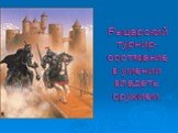 Рыцарский турнир- состязание в умении владеть оружием.