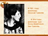 В 1921 году арестован Николай Гумилёв В 30-е годы арестован сын Анны Ахматовой, Лев Гумилёв.