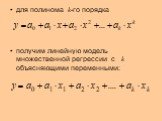 для полинома k-го порядка получим линейную модель множественной регрессии с k объясняющими переменными: