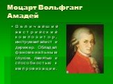 Моцарт Вольфганг Амадей. Величайший австрийский композитор, инструменталист и дирижер. Обладал феноменальным слухом, памятью и способностью к импровизации.
