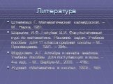 Литература. Штейнгауз Г. Математический калейдоскоп. – М.: Наука, 1981. Шарыгин И.Ф.,Голубев В.И. Факультативный курс по математике: Решение задач: Учебное пособие для 11 класса средней школы – М.: Просвещение, 1991. – 384с. Мордкович А.Г. Алгебра и начала анализа. Учебное пособие для поступающих в 