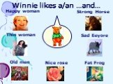 Winnie likes a/an …and… Nice rose Strong Horse Fat Frog Sad Eeyore Old men Happy woman Thin woman