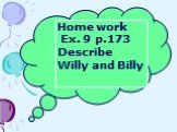 Home work Ex. 9 p.173 Describe Willy and Billy