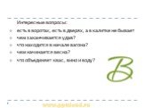 Интересные вопросы: есть в воротах, есть в дверях, а в калитке не бывает чем заканчивается удав? что находится в начале вагона? чем начинается весна? что объединяет квас, вино и воду?