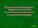 Подготовила и провела учитель начальных классов МОУ Троснянская СОШ I квалификационной категории Воробьёва Л. В. Правописание безударных падежных окончаний в родительном, дательном и предложном падежах