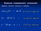 (а + __ )2 = __ + __ аb + b2. Формулы сокращенного умножения Задание: Заполни пропуски и проверь. (а + b )2 = a2 + 2аb + b2. 2. ( __ - b)2 = а2 – 2__ __ + __. 3. __2– b2 = (а – __)(__ +__). ( a - b)2 = а2 – 2ab + b2 a2– b2 = (а – b )( a +b )