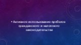 Активное использование пробелов гражданского и налогового законодательства