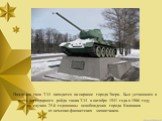 Памятник танк Т-34 находится на окраине города Твери. Был установлен в честь легендарного рейда танка Т-34 в октябре 1941 года в 1966 году по случаю 25-й годовщины освобождения города Калинина от немецко-фашистских захватчиков.