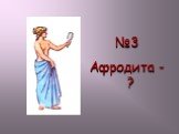 №3 Афродита - ?