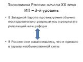 Экономика России начала XX века ИП – 3-й уровень. В Западной Европе противоречия обычно последовательно разрешались в результате революций или реформ В России они накапливались, что и привело к взрыву необыкновенной силы