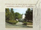 В 1943 году на этом месте поставлен памятник генералу И.Р.Апанасенко