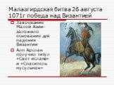 Малазгирдская битва 26 августа 1071г победа над Византией. Завоевание Малой Азии-заложило основание для падения Византии Алп Арслан получил титул «Свет ислама» и «Спаситель мусульман»