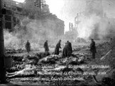 Улицы Дрездена были завалены трупами людей. Некоторые сгорели дотла, и их невозможно было опознать.